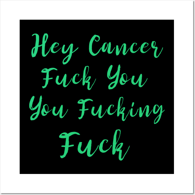 Hey Cancer Fuck You You Fucking Fuck Cancer Wall Art by dashawncannonuzf